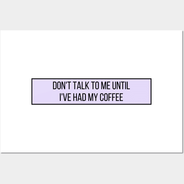 Don't talk to me until I've had my coffee - Coffee Quotes Wall Art by BloomingDiaries